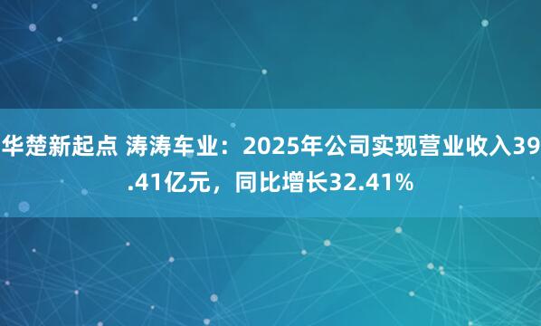 华楚新起点 涛涛车业：2025年公司实现营业收入39.41亿元，同比增长32.41%