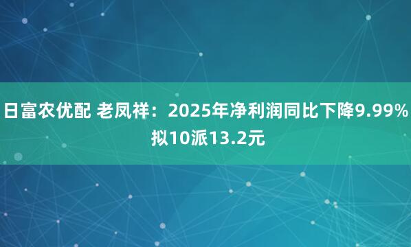 日富农优配 老凤祥:2025年净利润同比下降9.99% 拟10派13.2元