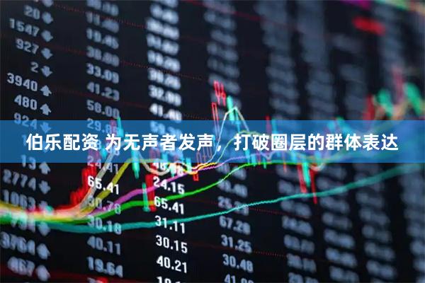 伯乐配资 为无声者发声，打破圈层的群体表达